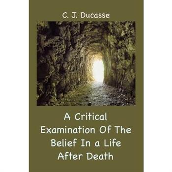 A Critical Examination of the Belief in a Life After Death