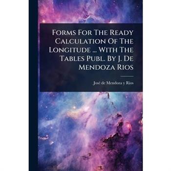 Forms For The Ready Calculation Of The Longitude ... With The Tables Publ. By J. De Mendoza Rios