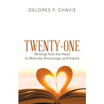 Twenty-one Writings from the Heart to Motivate, Encourage, and Inspire