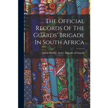 The Official Records Of The Guards' Brigade In South Africa