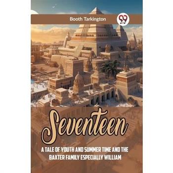 Seventeen A Tale Of Youth And Summer Time And The Baxter Family Especially William