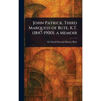 John Patrick, Third Marquess of Bute, K.T. (1847-1900), a Memoir