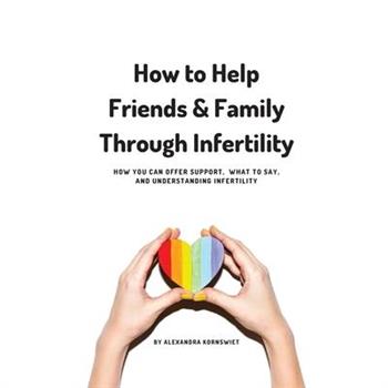 How to Help Friends and Family Through Infertility