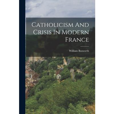 Catholicism And Crisis In Modern France