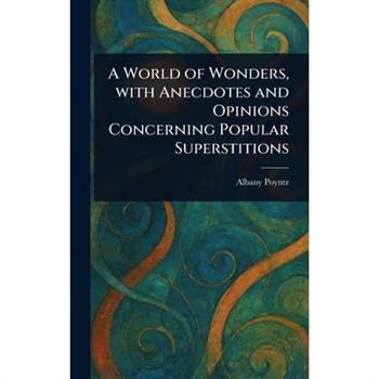 A World of Wonders, With Anecdotes and Opinions Concerning Popular Superstitions