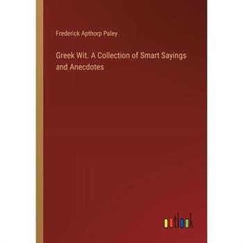 Greek Wit. A Collection of Smart Sayings and Anecdotes