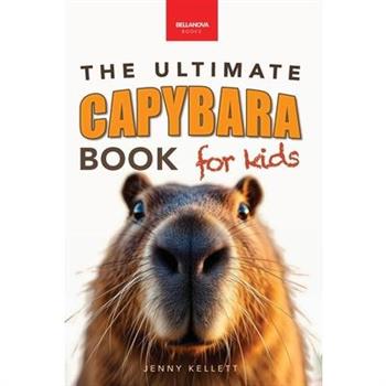 Capybaras The Ultimate Book for Kids