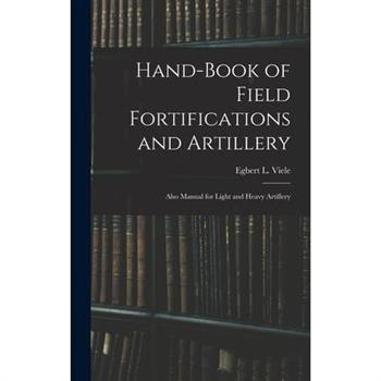 Hand-book of Field Fortifications and Artillery; Also Manual for Light and Heavy Artillery