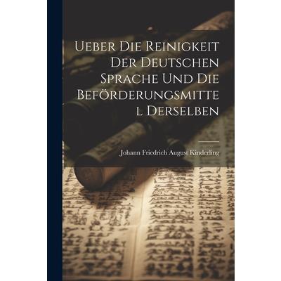 Ueber Die Reinigkeit Der Deutschen Sprache Und Die Bef繹rderungsmittel Derselben