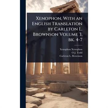 Xenophon, With an English Translation by Carleton L. Brownson Volume 3, bk. 4-7