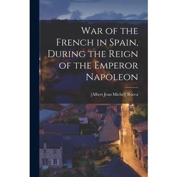 War of the French in Spain, During the Reign of the Emperor Napoleon