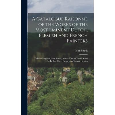 A Catalogue Raisonn矇 of the Works of the Most Eminent Dutch, Flemish and French Painters