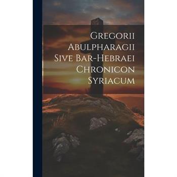 Gregorii Abulpharagii Sive Bar-hebraei Chronicon Syriacum
