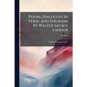 Poems, Dialogues in Verse, and Epigrams by Walter Savage Landor, Volume 8