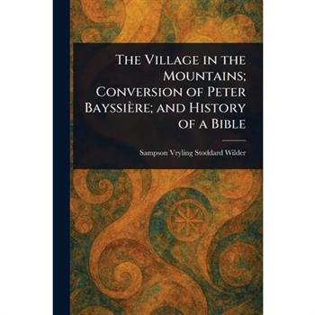 The Village in the Mountains; Conversion of Peter Bayssi癡re; and History of a Bible