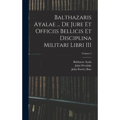Balthazaris Ayalae ... De Jure et Officiis Bellicis et Disciplina Militari Libri III; Volume 2