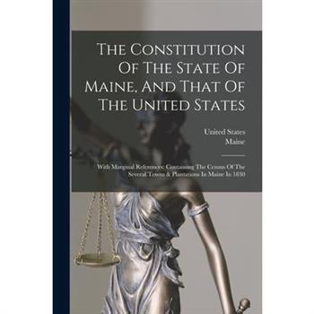 The Constitution Of The State Of Maine, And That Of The United States