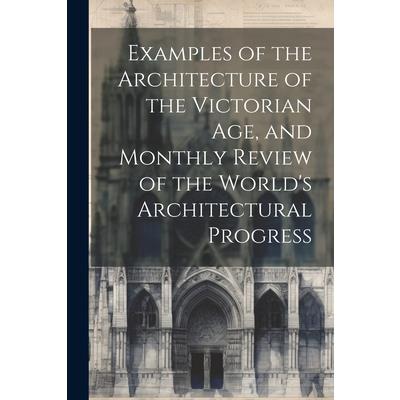 Examples of the Architecture of the Victorian Age, and Monthly Review of the World's Architectural Progress