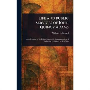 Life and Public Services of John Quincy Adams