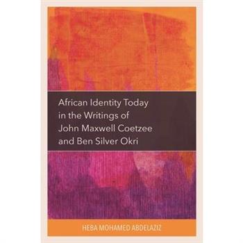 African Identity Today in the Writings of John Maxwell Coetzee and Ben Silver Okri