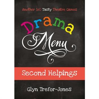 Drama Menu: Second Helpings - Another 160 Tasty Theatre Games