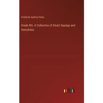 Greek Wit. A Collection of Smart Sayings and Anecdotes