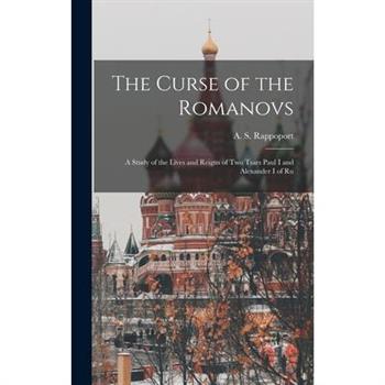 The Curse of the Romanovs; a Study of the Lives and Reigns of two Tsars Paul I and Alexander I of Ru