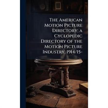 The American Motion Picture Directory; a Cyclopedic Directory of the Motion Picture Industry, 1914/15-