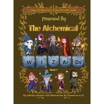 Magical Elements of the Periodic Table Presented By The Alchemical Wizards - Book 1