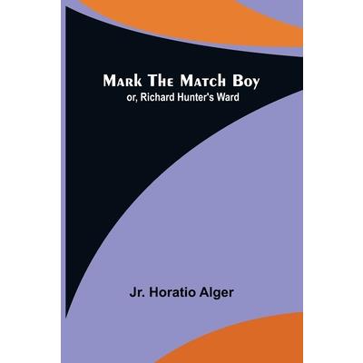 Mark the Match Boy; or, Richard Hunter’s Ward