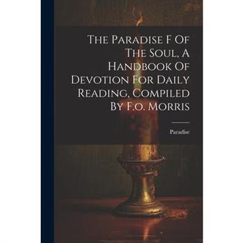 The Paradise F Of The Soul, A Handbook Of Devotion For Daily Reading, Compiled By F.o. Morris