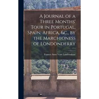 A Journal of a Three Months’ Tour in Portugal, Spain, Africa, &c., by the Marchioness of Londonderry