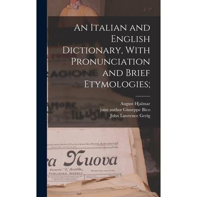 An Italian and English Dictionary, With Pronunciation and Brief Etymologies;