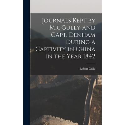 Journals Kept by Mr. Gully and Capt. Denham During a Captivity in China in the Year 1842