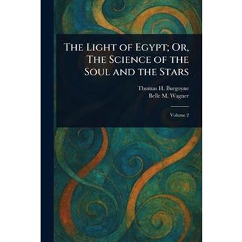 The Light of Egypt; Or, The Science of the Soul and the Stars