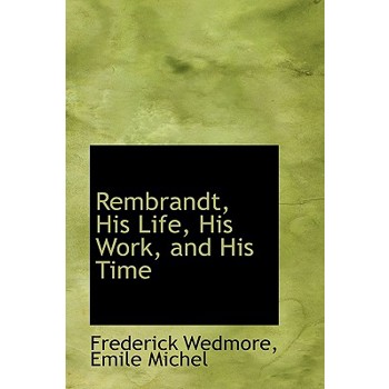 Rembrandt, His Life, His Work, and His Time