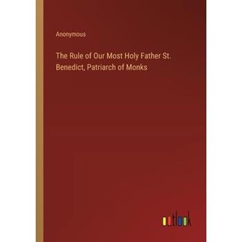 The Rule of Our Most Holy Father St. Benedict, Patriarch of Monks