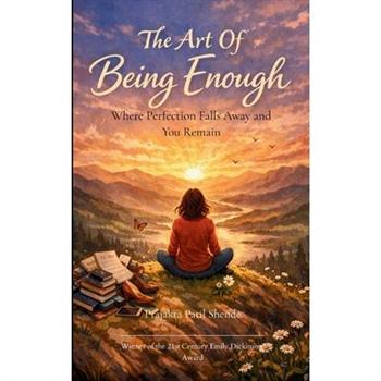 The Art of Being Enough Where Perfection Falls Away and You Remain