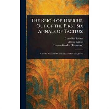 The Reign of Tiberius, Out of the First Six Annals of Tacitus;