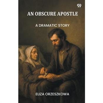 An Obscure Apostle A Dramatic Story