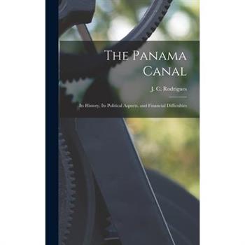 The Panama Canal; its History, its Political Aspects, and Financial Difficulties