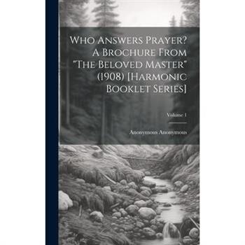 Who Answers Prayer? A Brochure From ”The Beloved Master” (1908) [Harmonic Booklet Series]; Volume 1