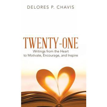 Twenty-one Writings from the Heart to Motivate, Encourage, and Inspire