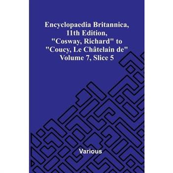 Encyclopaedia Britannica, 11th Edition, "Cosway, Richard" to "Coucy, Le Ch telain de" Volume 7, Slice 5