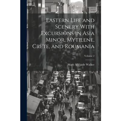 Eastern Life and Scenery With Excursions in Asia Minor, Mytilene, Crete, and Roumania; Volume 2