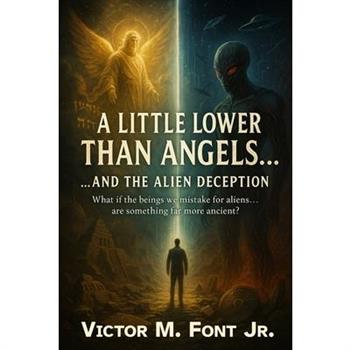 A Little Lower Than Angels... ...And the Alien Deception