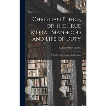 Christian Ethics or The True Moral Manhood and Life of Duty