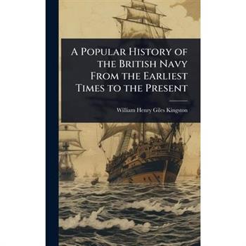 A Popular History of the British Navy From the Earliest Times to the Present