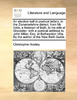 An Election Ball in Poetical Letters, in the Zomerzetshire Dialect, from Mr. Inkle, a Freeman of Bath, to His Wife at Glocester