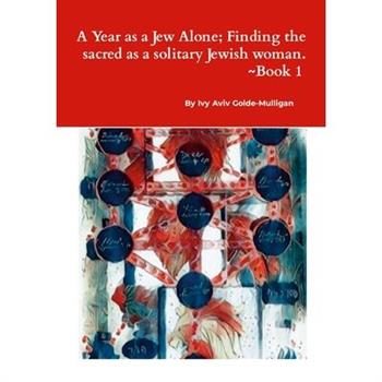 A Year as a Jew Alone; Finding the sacred as a solitary Jewish woman.